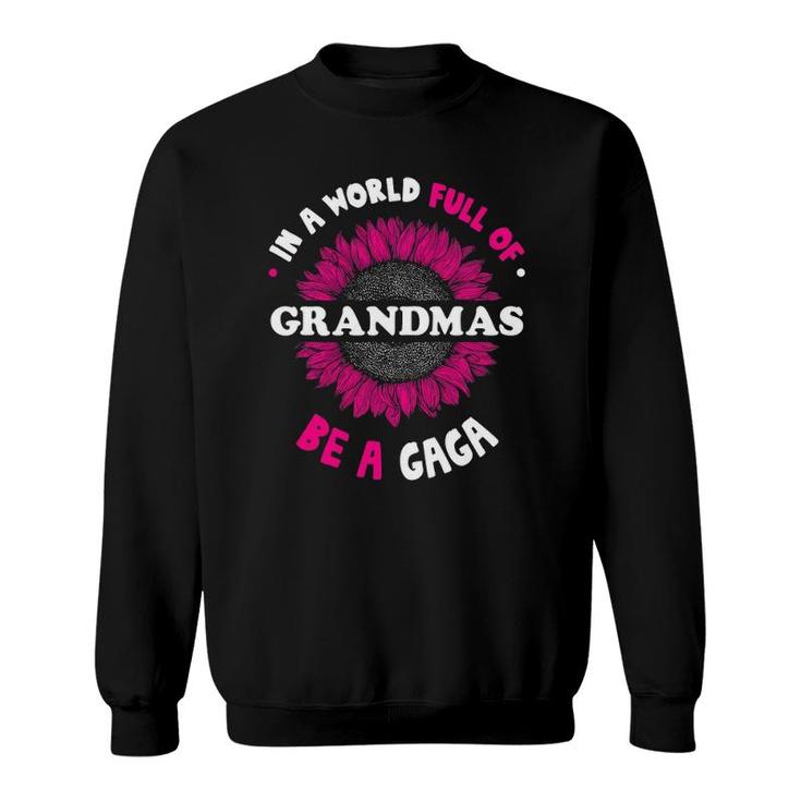 T For Gaga In A World Full Of Grandmas Be A Gaga Sweatshirt