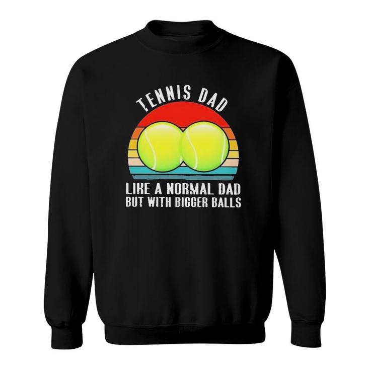 Tennis Like A Normal Dad But With Bigger Balls Vintage Sweatshirt