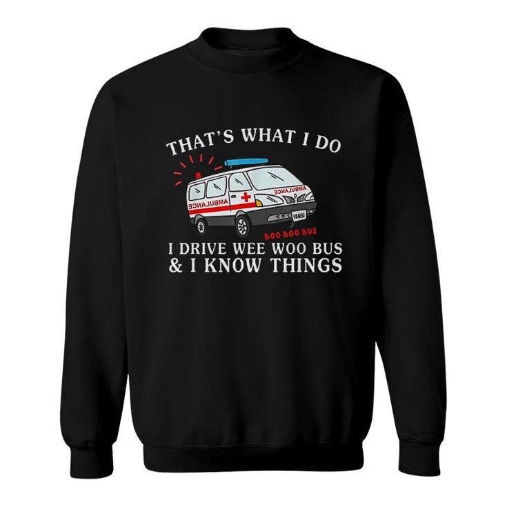 Thats What I Do Driving Wee Woo Bus And I Know Things Sweatshirt