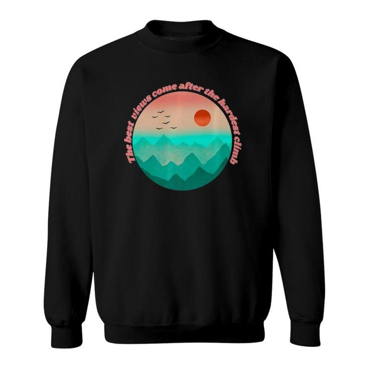 The Best View Come From The Hardest Climb  Sweatshirt