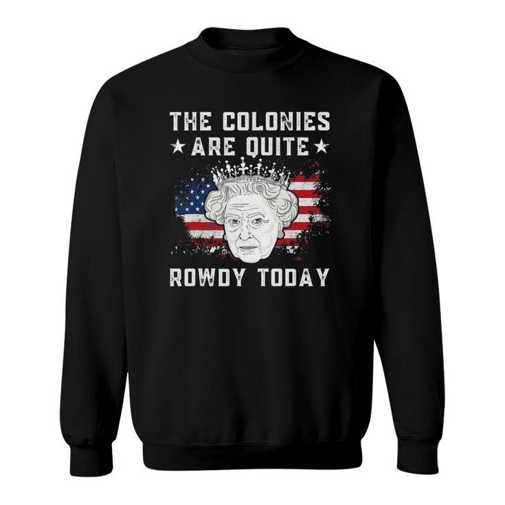 The Colonies Are Quite Rowdy Today Funny 4Th Of July Sweatshirt
