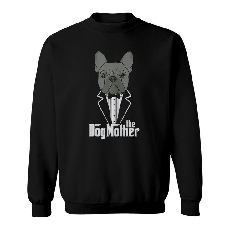 The Dogmother French Bulldog Lover Mom Frenchie Mama Gift Sweatshirt