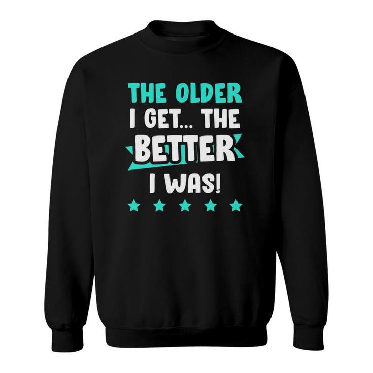 The Older I Get The Better I Was Funny Old Age Sweatshirt