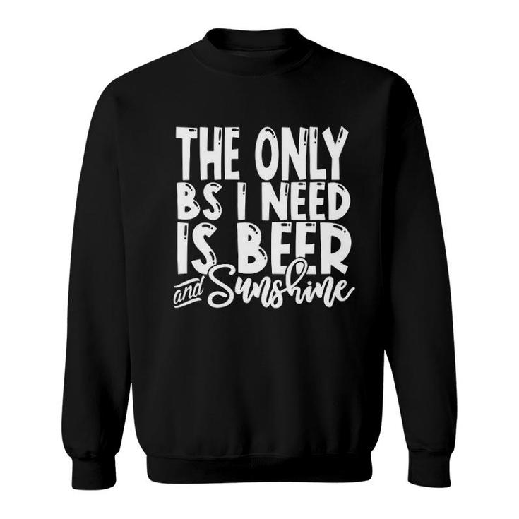 The Only Bs I Need Is Beers And Sunshine Sweatshirt