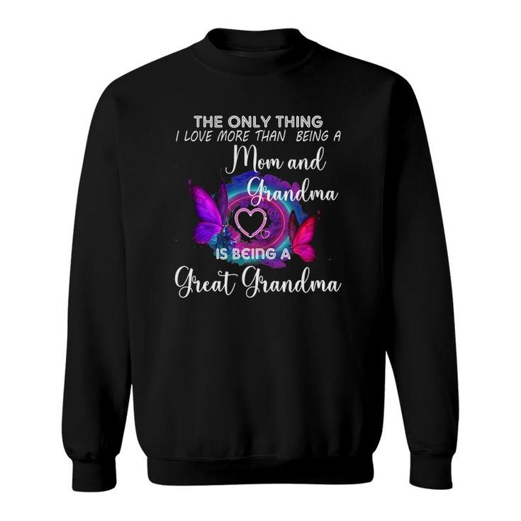 The Only Thing I Love More Than Being A Mom Great Grandma Sweatshirt