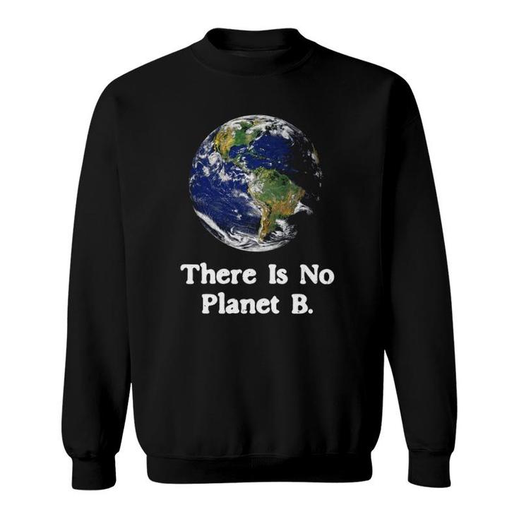 There Is No Planet B Climate Change Earth Day  Sweatshirt