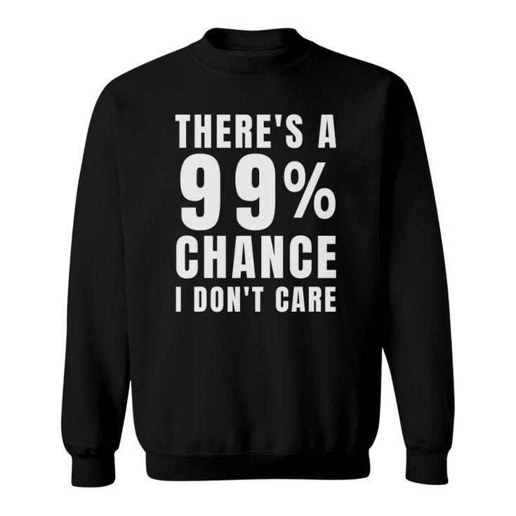 There's A 99 Chance I Don't CareSarcastic Meme Sweatshirt
