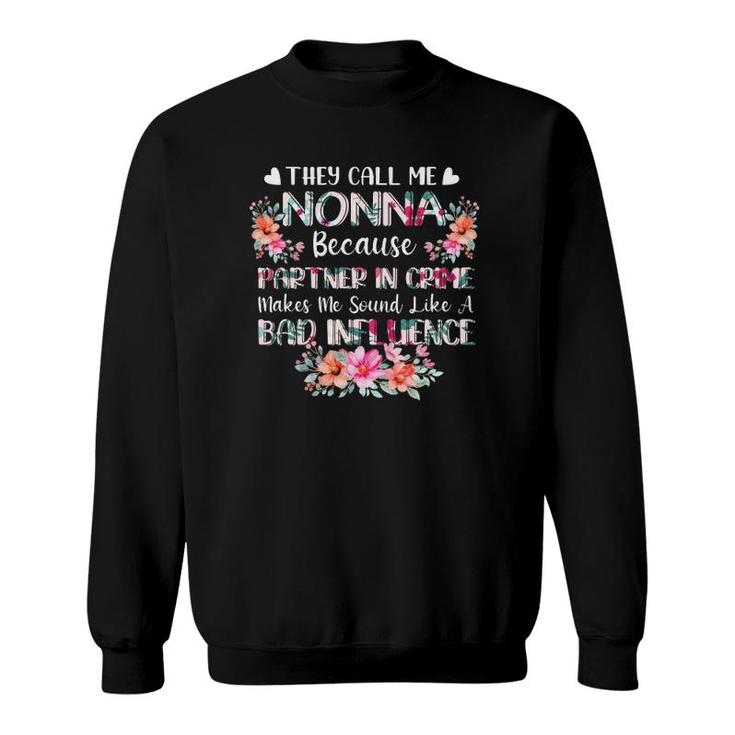 They Call Me Nonna Because Partner In Crime Bad Influence Grandmother Flower Sweatshirt