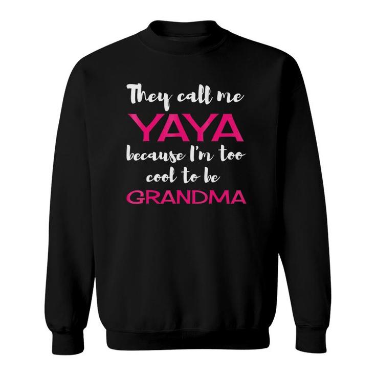 They Call Me Yaya Because I'm Too Cool To Be Grandma Sweatshirt
