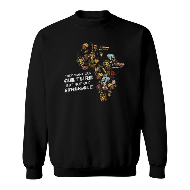 They Want Our Culture Not Our Struggle Black History Month Sweatshirt
