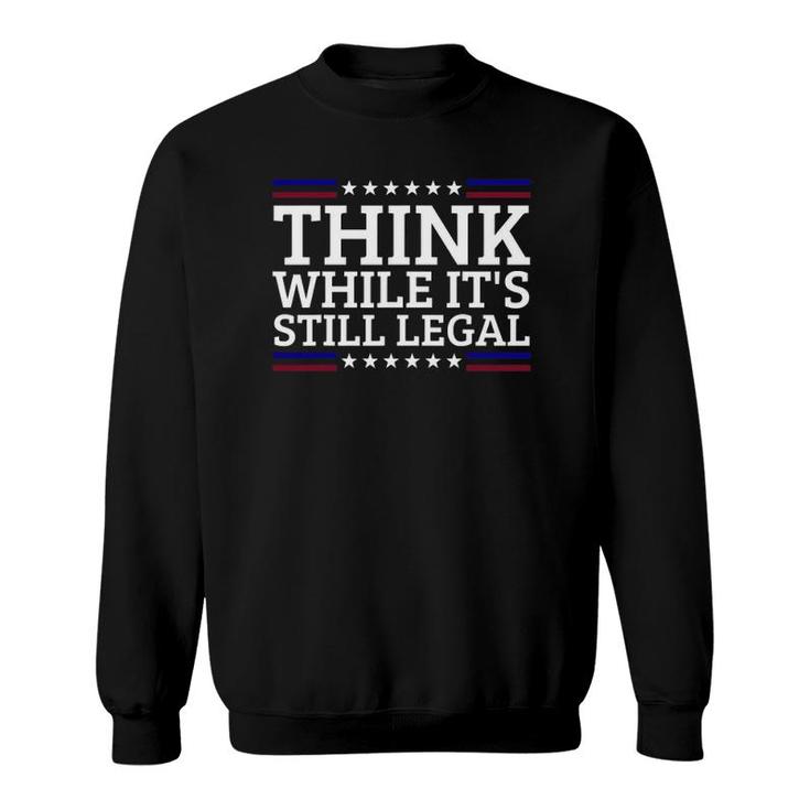 Think While It's Still Legal Motivational Quote Sweatshirt
