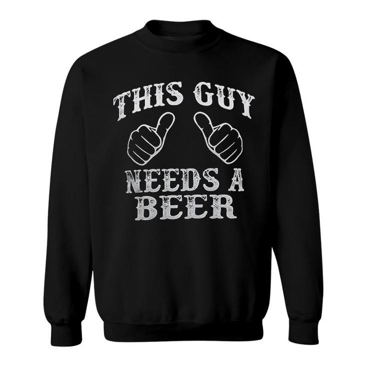 This Guy Needs A Beer Sweatshirt