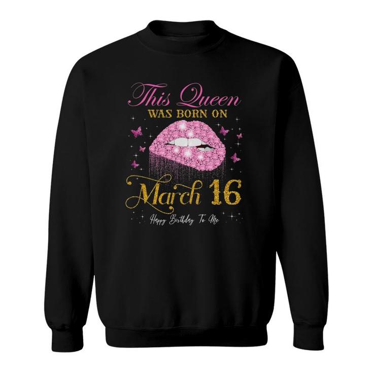 This Queen Was Born On March 16 Happy Birthday To Me Sweatshirt