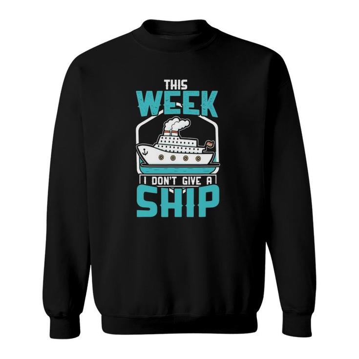 This Week I Dont Give A Ship Vacation Trip Cruise Gift Sweatshirt