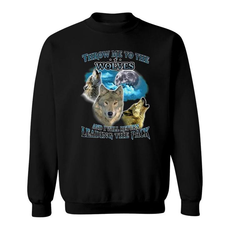 Throw Me To The Wolf And  I Will Return Leading The Pack Sweatshirt
