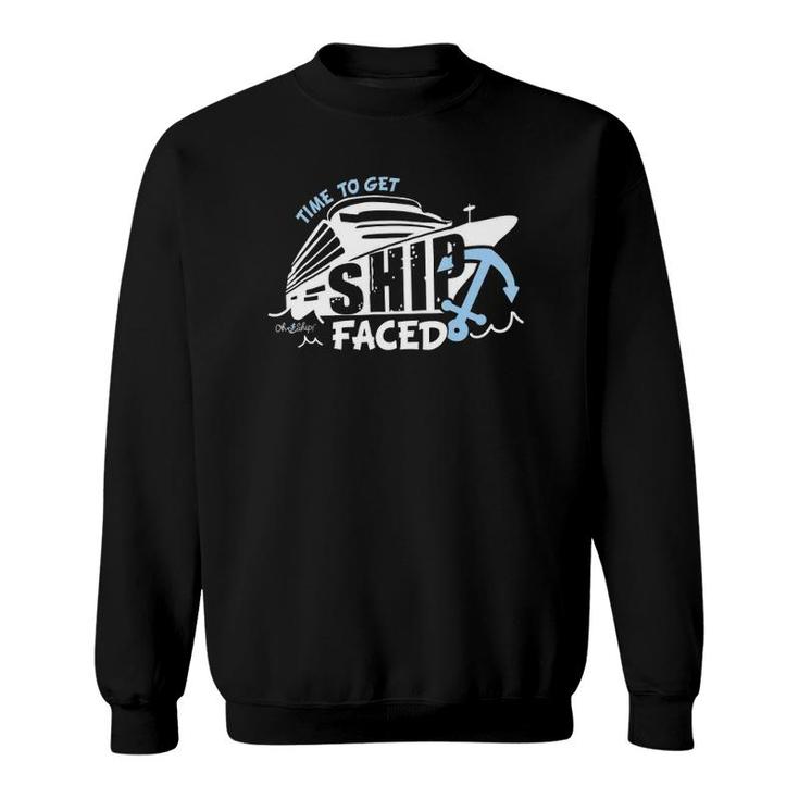 Time To Get Ship Faced - Oh Ship Cruise S Sweatshirt