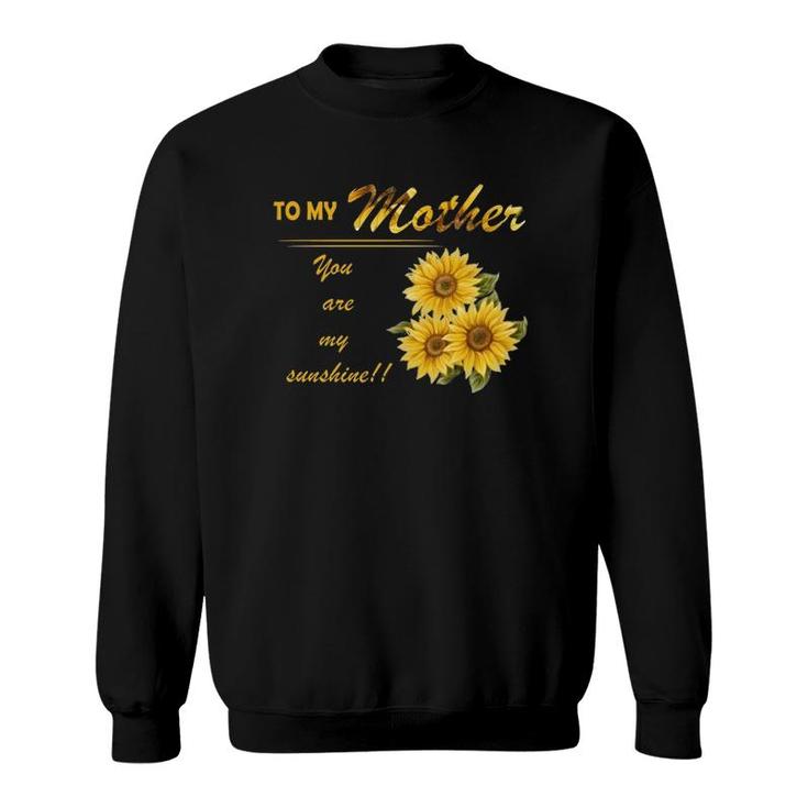 To My Mother You Are My Sunshine Sunflower Version Sweatshirt