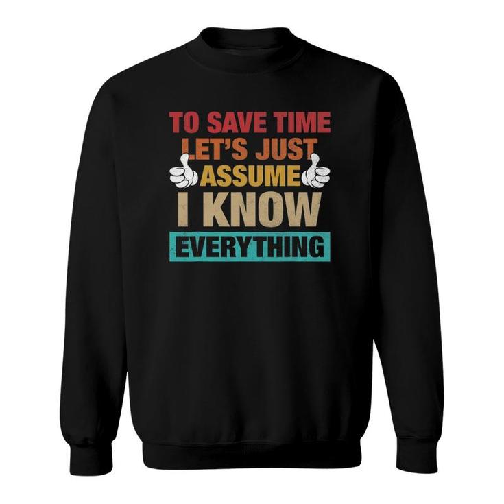 To Save Time Let's Just Assume I Know Everything Sweatshirt