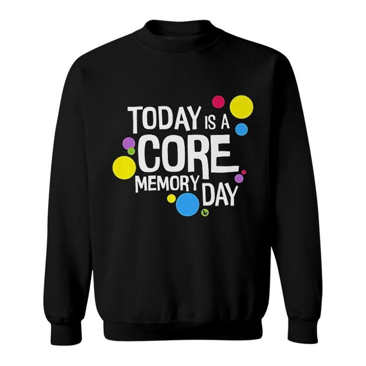 Today Is A Core Memory Day Sweatshirt