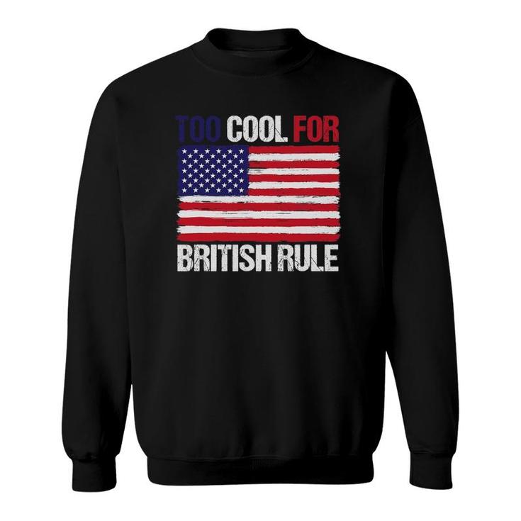 Too Cool For British Rule American Flag Fourth 4Th Of July Sweatshirt