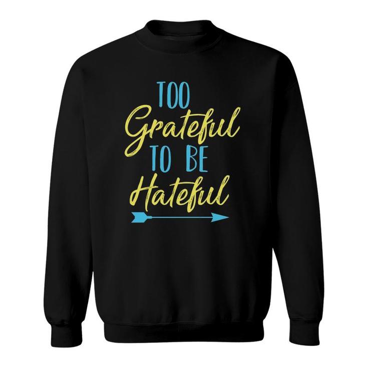 Too Grateful To Be Hateful Inspirational Quote Motivational Sweatshirt