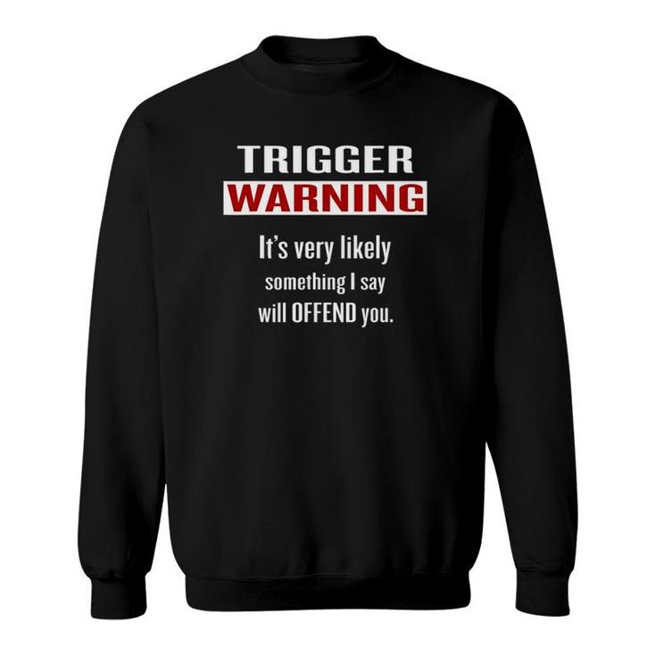 Trigger Warning Something I Say Will Offend You Sweatshirt