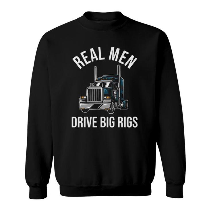 Trucker 18 Wheeler Truck Driver - Real Men Drive Big Rigs Sweatshirt