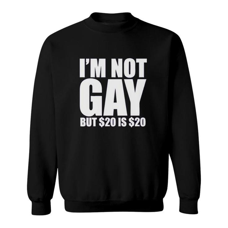 Uink I'm Not Gay But $20 Is $20 Funny Sweatshirt