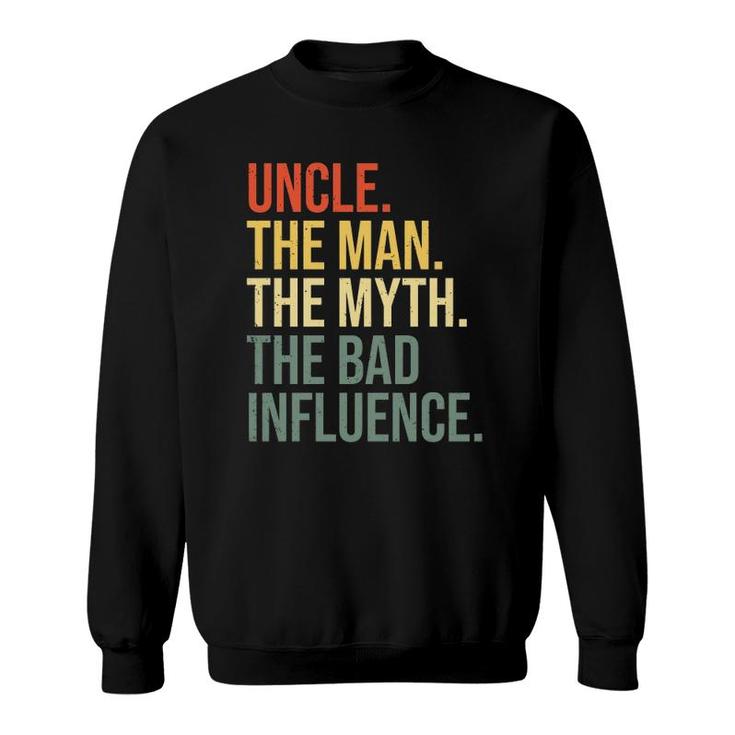 Uncle The Man The Myth The Bad Influence Best Funny Uncle Sweatshirt