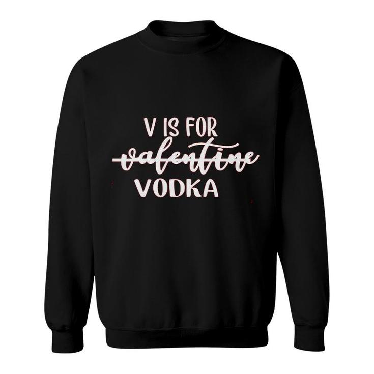 V Is For Vodka Valentines Day Sweatshirt
