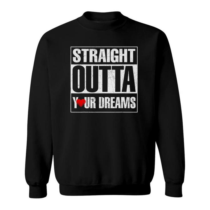 Valentine's Day Straight Outta Your Dreams Gift Idea Sweatshirt