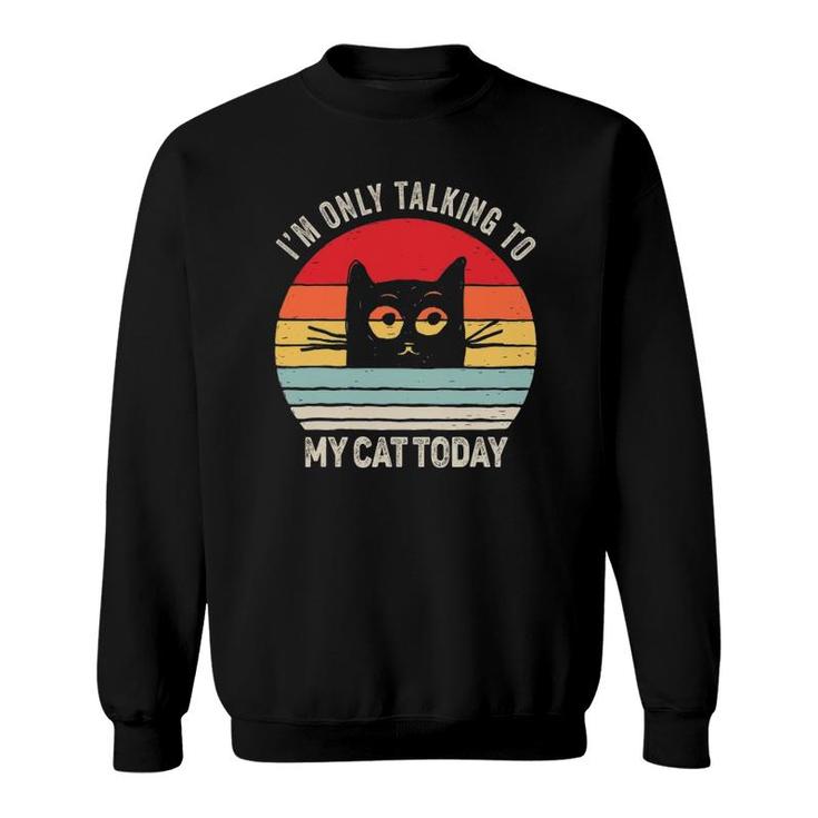 Vintage Retro Ca I'm Only Talking To My Cat Today Sweatshirt
