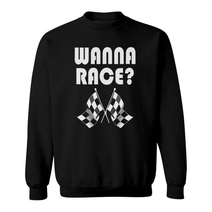 Wanna Race Drag Racing Sweatshirt