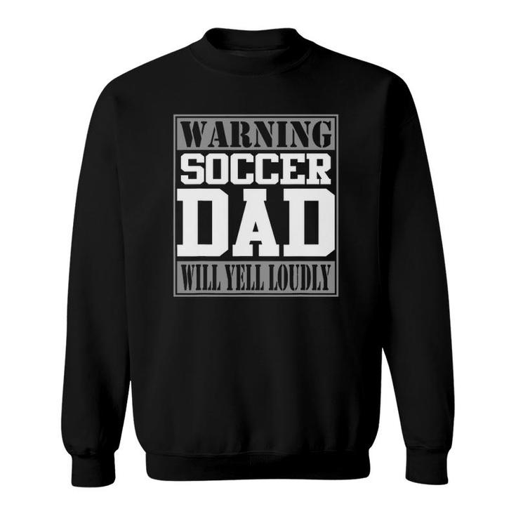 Warning Soccer Dad Will Yell Loudly Funny Soccer Sweatshirt