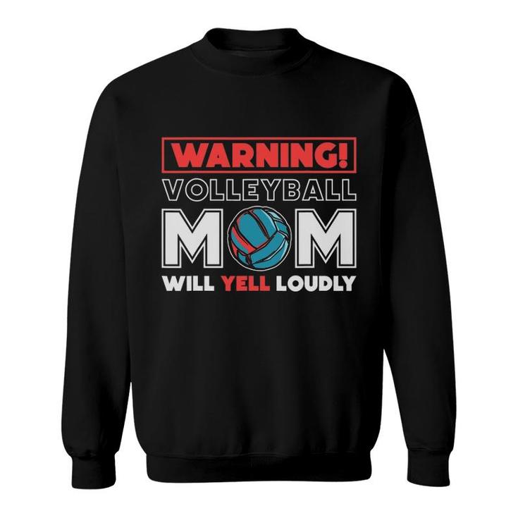 Warning Volleyball Mom Will Yell Loudly Volleyball Fan Sweatshirt