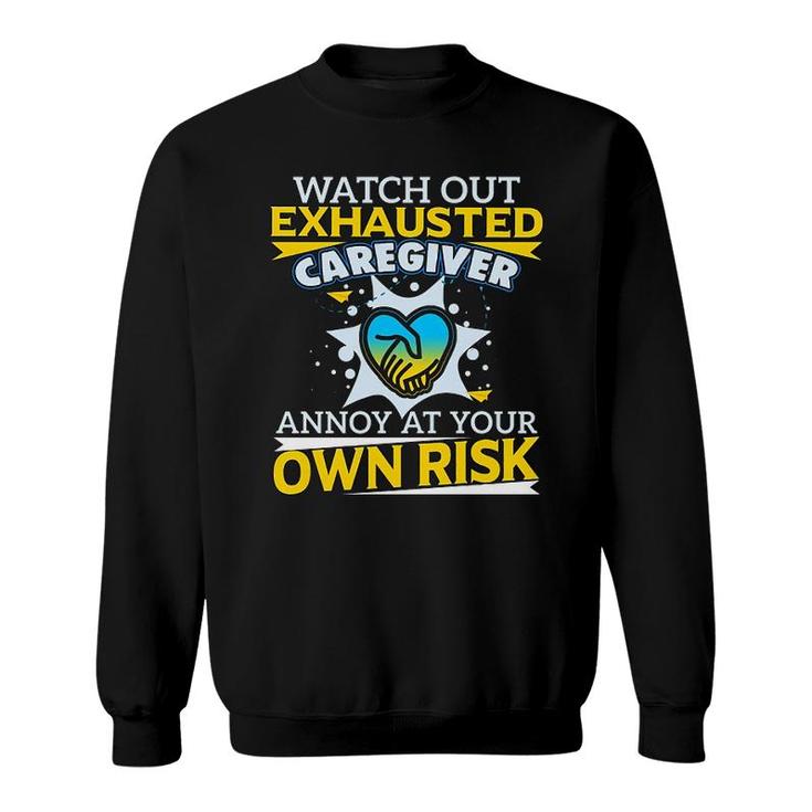 Watch Out Exhausted Caregiver Sweatshirt