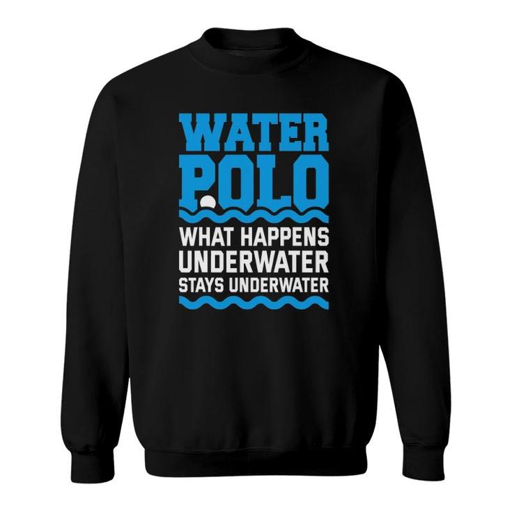 Water Polo What Happens Underwater Quote Water Polo Player Sweatshirt