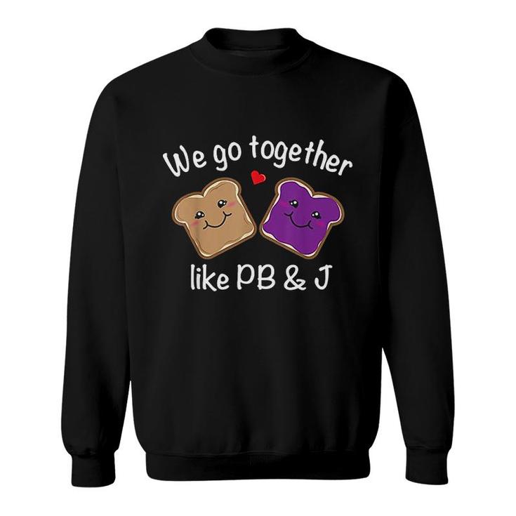 We Go Together Like Pb & J   Peanut Butter And Jelly Sweatshirt