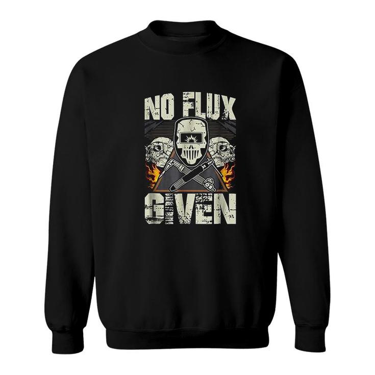 Welding No Flux Given Funny Welder Sweatshirt
