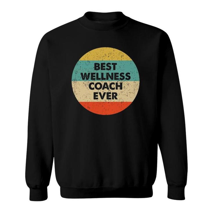 Wellness Coach Best Wellness Coach Ever Sweatshirt