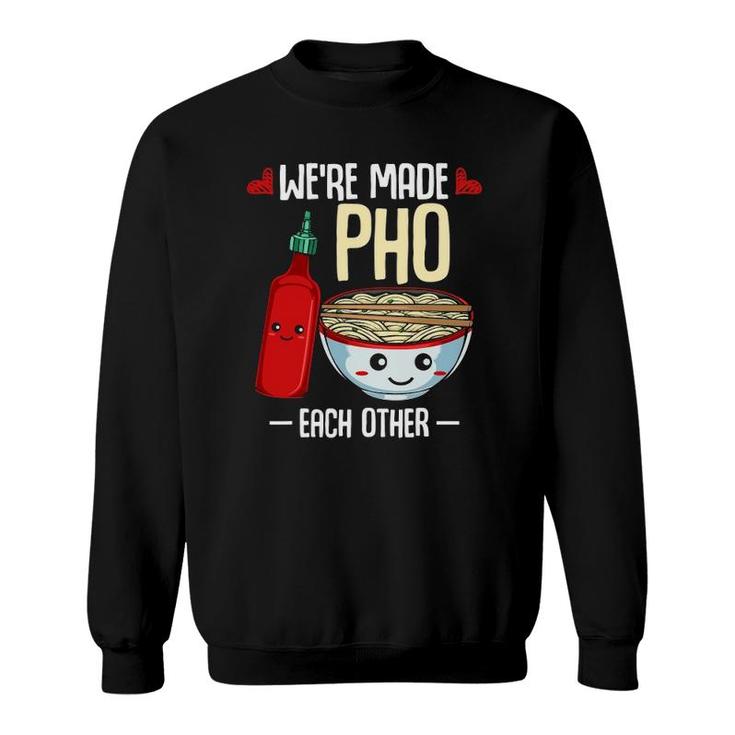 We're Made Pho Each Other Vietnamese Rice Noodles Soup Funny Sweatshirt
