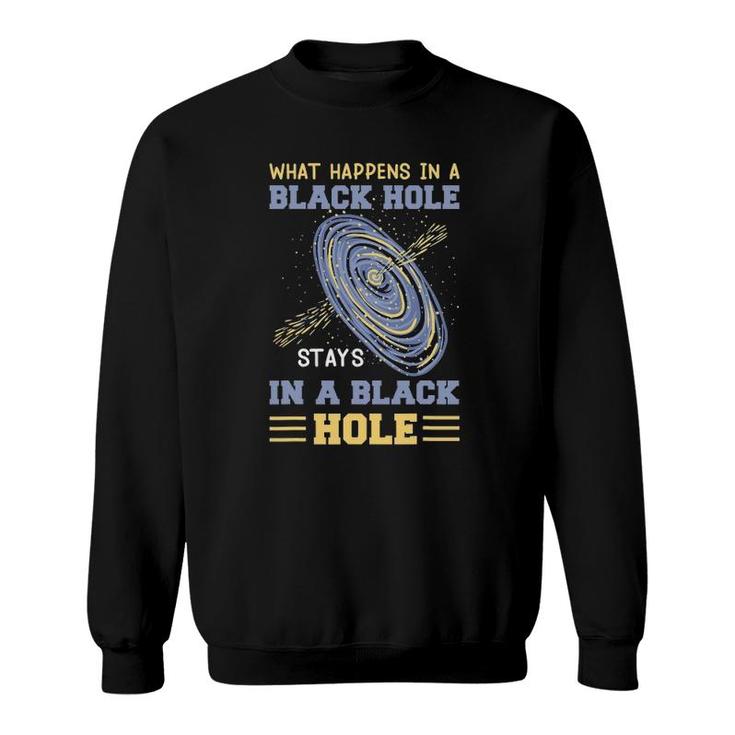 What Happens In A Black Hole Stays In A Black Hole Gifts Sweatshirt