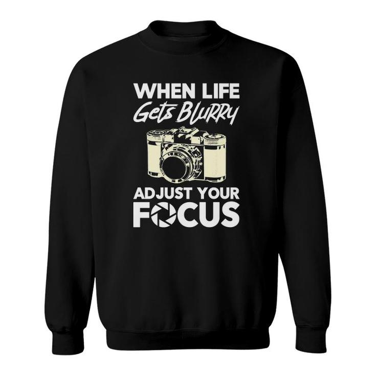 When Life Gets Blurry Funny Photography Camera Photographer Sweatshirt