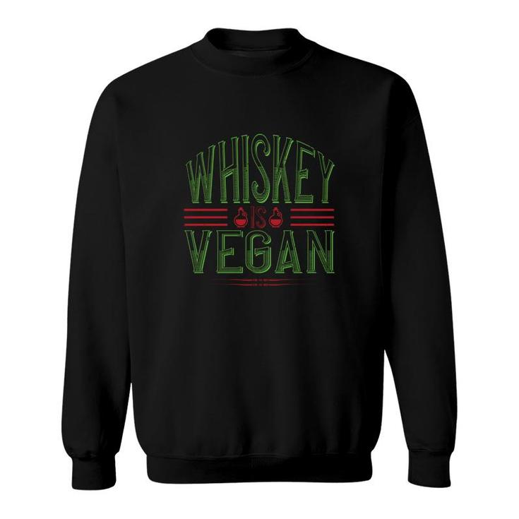 Whiskey Is Vegan Sweatshirt