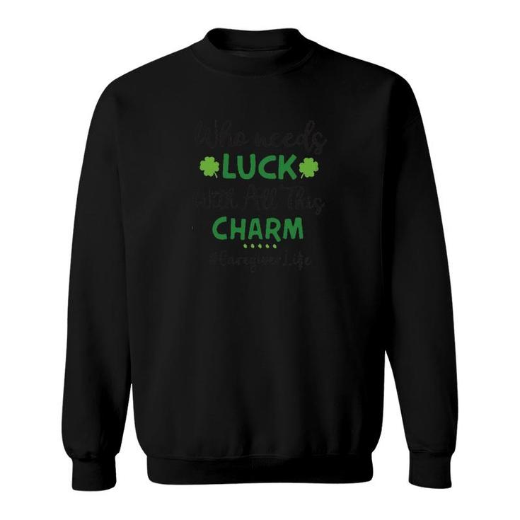 Who Needs Luck Caregiver Sweatshirt