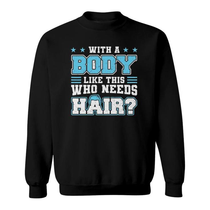 With A Body Like This Who Needs Hair Funny Bald Man Sweatshirt