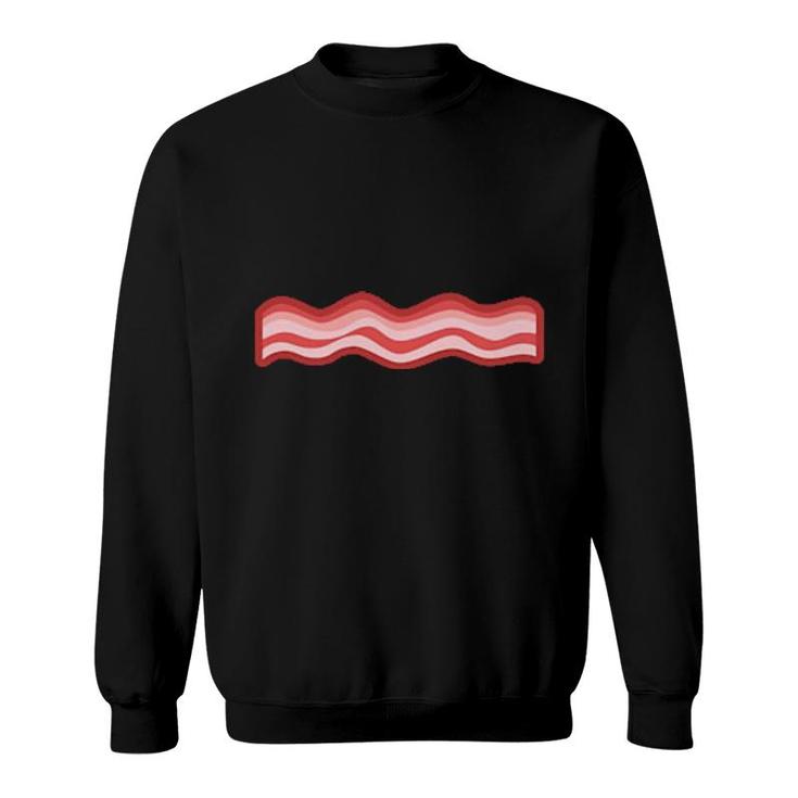 Women Are Like Bacon We Look Good Smell Good Taste Good And We Will Slowly Kill You  Sweatshirt