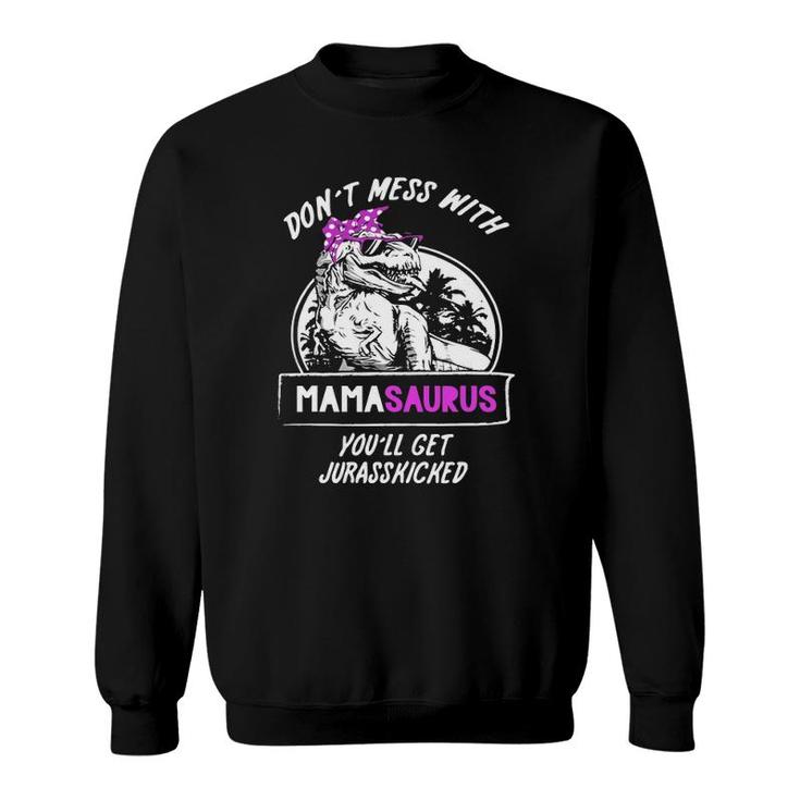 Women Don't Mess With Mamasaurus You'll Get Jurasskicked Sweatshirt
