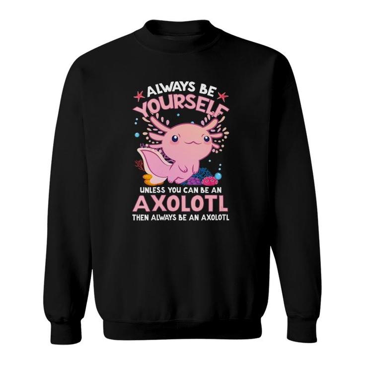 Womens Always Be Yourself Funny Axolotl Lover Gift Girls Boys Teens  Sweatshirt