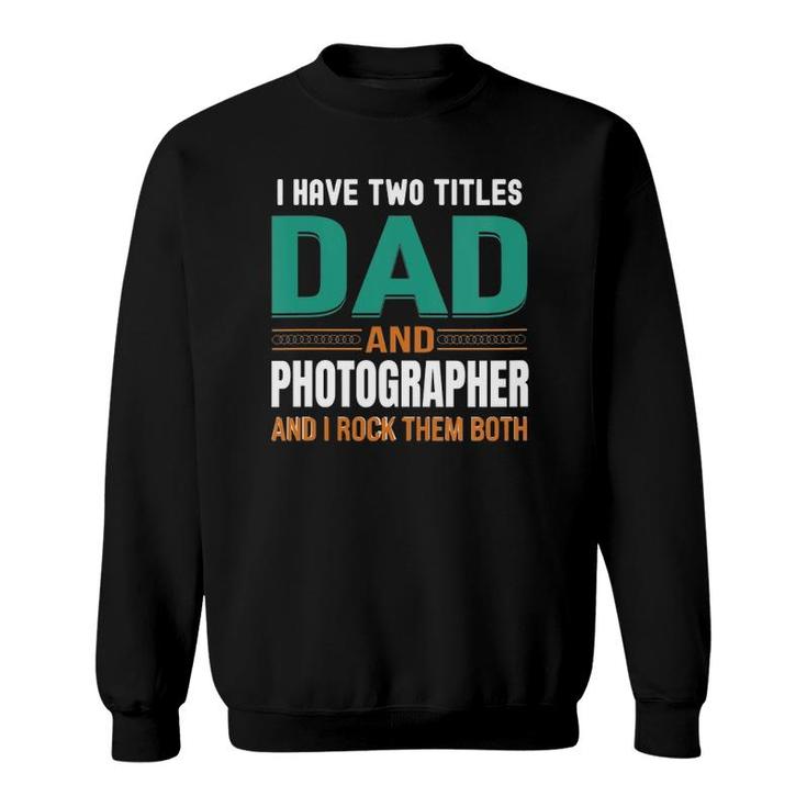 Womens Cute Father's Gifts I Have Two Titles Dad And Photographer V Neck Sweatshirt
